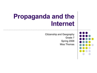 Propaganda and the Internet Citizenship and Geography Grade 7 Spring 2008 Miss Thomas 