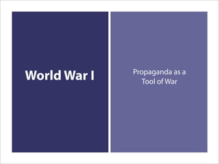 Propaganda as a
World War I      Tool of War