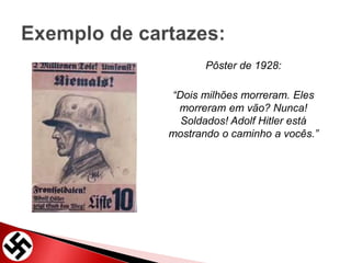 Pôster de 1928:
“Dois milhões morreram. Eles
morreram em vão? Nunca!
Soldados! Adolf Hitler está
mostrando o caminho a vocês.”
 