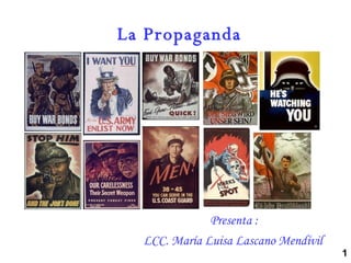 Presenta :  LCC. María Luisa Lascano Mendívil   La Propaganda 