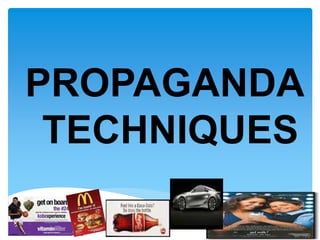 PROPAGANDA
TECHNIQUES
 
