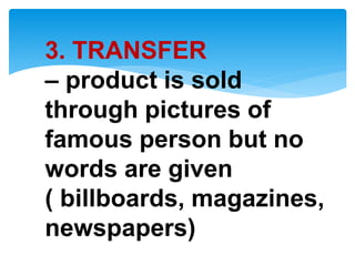 3. TRANSFER
– product is sold
through pictures of
famous person but no
words are given
( billboards, magazines,
newspapers)
 
