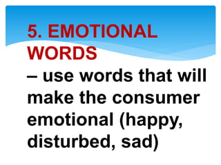 5. EMOTIONAL
WORDS
– use words that will
make the consumer
emotional (happy,
disturbed, sad)
 