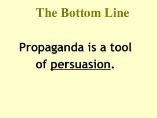 The Bottom Line Propaganda is a tool  of  persuasion .  