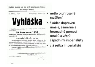 • nešlo o přirozené
  rozšíření
• škůdce dopraven
  uměle, záměrně a
  hromadně pomocí
  mraků a větrů
  západními imperialisty
• zlá setba imperialistů
 