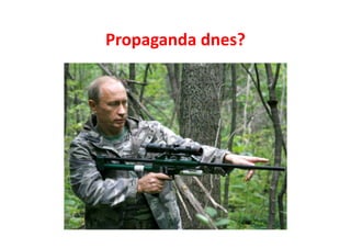 Propaganda dnes?
 