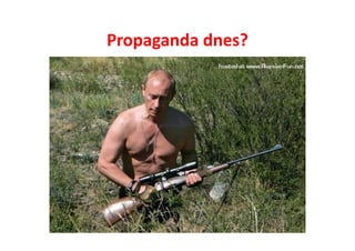Propaganda dnes?
 
