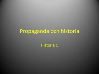 Propaganda och historia Historia C 
