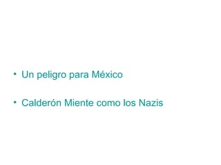 Un peligro para México Calderón Miente como los Nazis