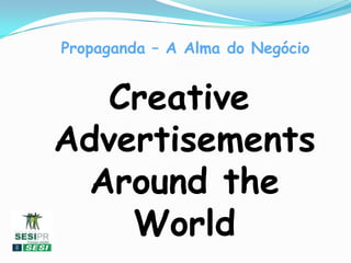 Propaganda – A Alma do Negócio CreativeAdvertisementsAroundthe World 