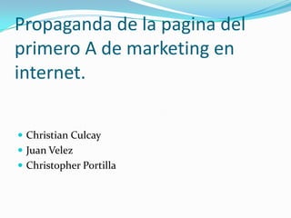 Propaganda de la pagina del primero A de marketing en internet.  Christian Culcay Juan Velez Christopher Portilla 