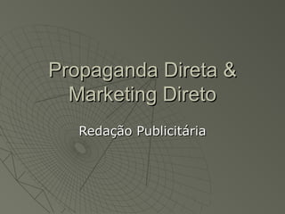 Propaganda Direta &
  Marketing Direto
   Redação Publicitária
 