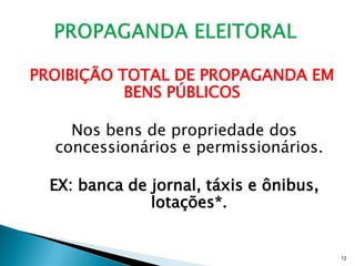 PROIBIÇÃO TOTAL DE PROPAGANDA EM
           BENS PÚBLICOS

    Nos bens de propriedade dos
  concessionários e permissionários.

  EX: banca de jornal, táxis e ônibus,
               lotações*.


                                         12
 
