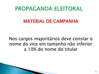 MATERIAL DE CAMPANHA


Nos cargos majoritários deve constar o
nome do vice em tamanho não inferior
      a 10% do nome do titular



                                         18
 