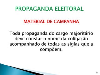 MATERIAL DE CAMPANHA

Toda propaganda do cargo majoritário
  deve constar o nome da coligação
acompanhado de todas as siglas que a
             compõem.




                                       19
 