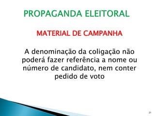 MATERIAL DE CAMPANHA

 A denominação da coligação não
poderá fazer referência a nome ou
número de candidato, nem conter
         pedido de voto




                                    21
 