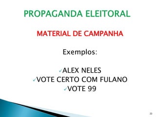 MATERIAL DE CAMPANHA

      Exemplos:

      ALEX NELES
VOTE CERTO COM FULANO
        VOTE 99



                         22
 