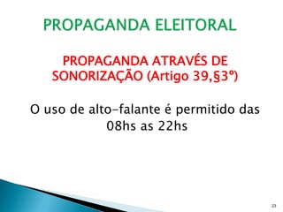 PROPAGANDA ATRAVÉS DE
   SONORIZAÇÃO (Artigo 39,§3º)

O uso de alto-falante é permitido das
            08hs as 22hs




                                        23
 