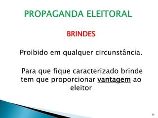 BRINDES

Proibido em qualquer circunstância.

Para que fique caracterizado brinde
tem que proporcionar vantagem ao
              eleitor


                                      30
 