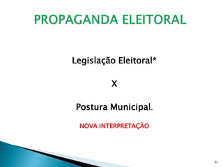 Legislação Eleitoral*

         X

Postura Municipal.

 NOVA INTERPRETAÇÃO




                        33
 