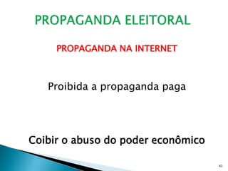 PROPAGANDA NA INTERNET



   Proibida a propaganda paga




Coibir o abuso do poder econômico

                                    43
 
