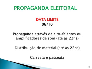 DATA LIMITE
              06/10

Propaganda através de alto-falantes ou
  amplificadores de som (até as 22hs)

Distribuição de material (até as 22hs)

         Carreata e passeata

                                         49
 