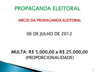 INÍCIO DA PROPAGANDA ELEITORAL


      06 DE JULHO DE 2012



MULTA: R$ 5.000,00 a R$ 25.000,00
     (PROPORCIONALIDADE)

                                    5
 