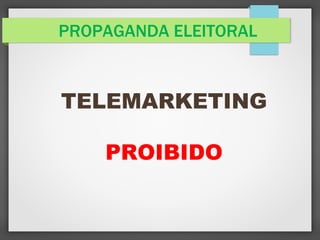 PROPAGANDA ELEITORAL
TELEMARKETING
PROIBIDO
 