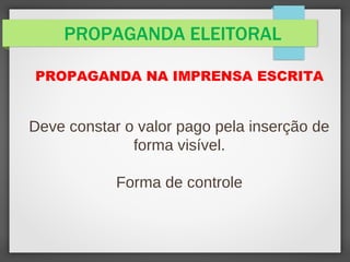 PROPAGANDA ELEITORAL
PROPAGANDA NA IMPRENSA ESCRITA
Deve constar o valor pago pela inserção de
forma visível.
Forma de controle
 