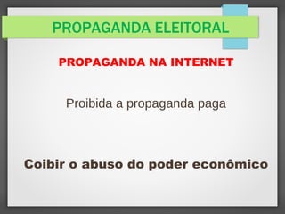 PROPAGANDA ELEITORAL
PROPAGANDA NA INTERNET
Proibida a propaganda paga
Coibir o abuso do poder econômico
 