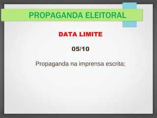 PROPAGANDA ELEITORAL
DATA LIMITE
05/10
Propaganda na imprensa escrita;
 