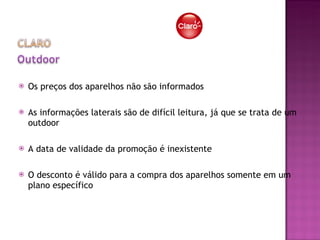 Os preços dos aparelhos não são informados As informações laterais são de difícil leitura, já que se trata de um outdoor A data de validade da promoção é inexistente  O desconto é válido para a compra dos aparelhos somente em um plano específico 