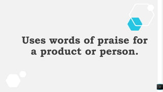 12
Uses words of praise for
a product or person.
 
