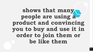 14
shows that many
people are using a
product and convincing
you to buy and use it in
order to join them or
be like them
 