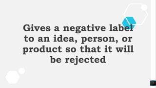 2
Gives a negative label
to an idea, person, or
product so that it will
be rejected
 