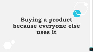 3
Buying a product
because everyone else
uses it
 