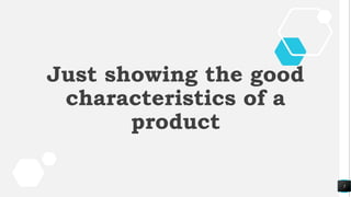 5
Just showing the good
characteristics of a
product
 