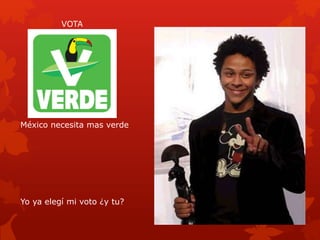 México necesita mas verde
Yo ya elegí mi voto ¿y tu?
VOTA
 
