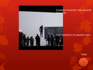 Cuantas muertes mas quieres
Soportar
Con nosotros no pasaría esto.
Vota
P
 