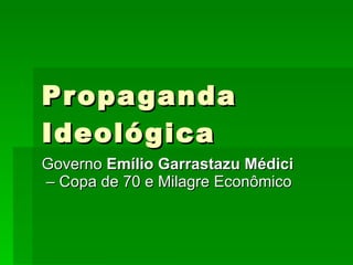Propaganda Ideológica Governo  Emílio Garrastazu Médici   – Copa de 70 e Milagre Econômico 