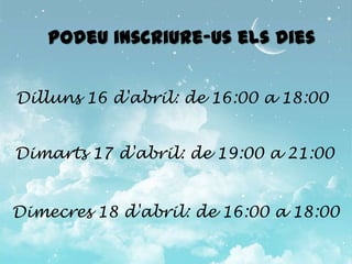 Podeu inscriure-us els dies


Dilluns 16 d'abril: de 16:00 a 18:00


Dimarts 17 d'abril: de 19:00 a 21:00


Dimecres 18 d'abril: de 16:00 a 18:00
 