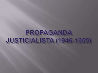 PROPAGANDA JUSTICIALISTA (1946-1955) 