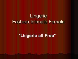 LingerieLingerie
Fashion Intimate FemaleFashion Intimate Female
“Lingerie all Free"
 