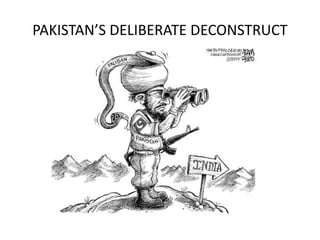 PAKISTAN’S DELIBERATE DECONSTRUCT 
 