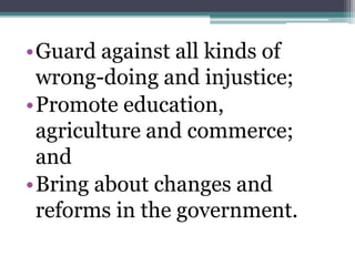 •Guard against all kinds of 
wrong-doing and injustice; 
•Promote education, 
agriculture and commerce; 
and 
•Bring about changes and 
reforms in the government. 
 