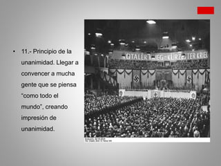 • 11.- Principio de la
unanimidad. Llegar a
convencer a mucha
gente que se piensa
“como todo el
mundo”, creando
impresión de
unanimidad.
 