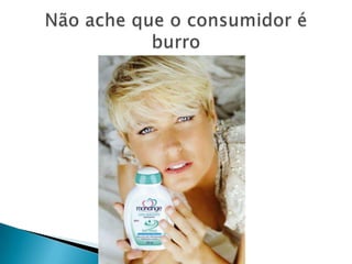 Não ache que o consumidor é burro