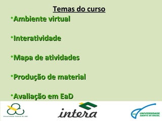 Temas do curso
•Ambiente virtual
•Interatividade
•Mapa de atividades
•Produção de material
•Avaliação em EaD

 