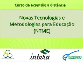 Curso de extensão a distância

Novas Tecnologias e
Metodologias para Educação
(NTME)

 