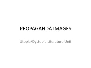 PROPAGANDA IMAGES
Utopia/Dystopia Literature Unit

 